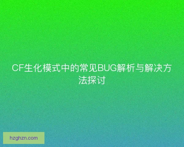 CF生化模式中的常见BUG解析与解决方法探讨